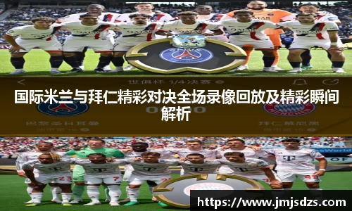 国际米兰与拜仁精彩对决全场录像回放及精彩瞬间解析